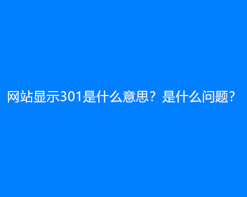 网站显示301是什么意思？是什么问题？