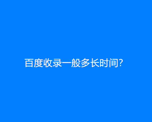 百度收录一般多长时间？是永久的吗？会掉吗？