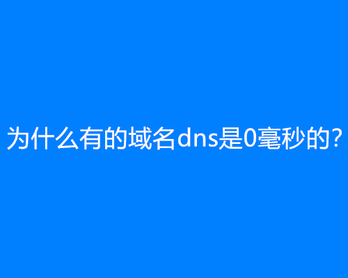 为什么有的域名dns是0毫秒的？