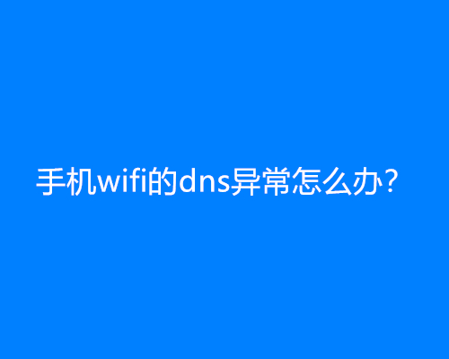 手机wifi的dns异常怎么办？