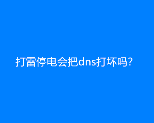 打雷停电会把dns打坏吗？