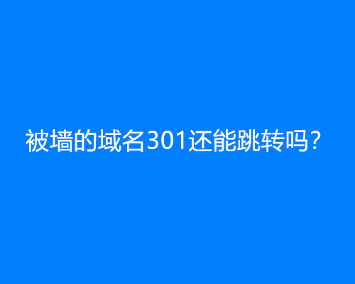 被墙的域名301还能跳转吗？