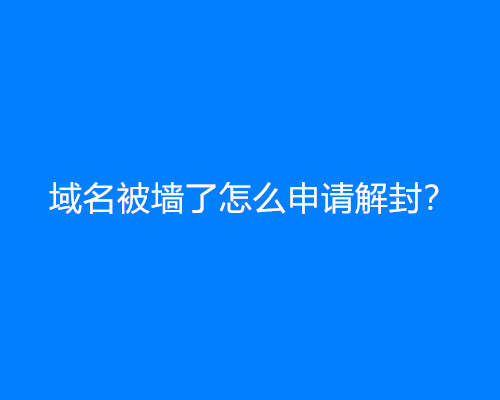 域名被墙了怎么申请解封？