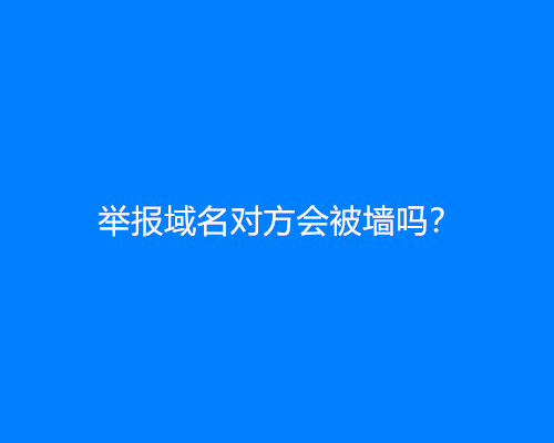 举报域名对方会被墙吗？
