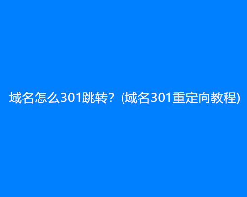 域名怎么301跳转？(域名301重定向教程)