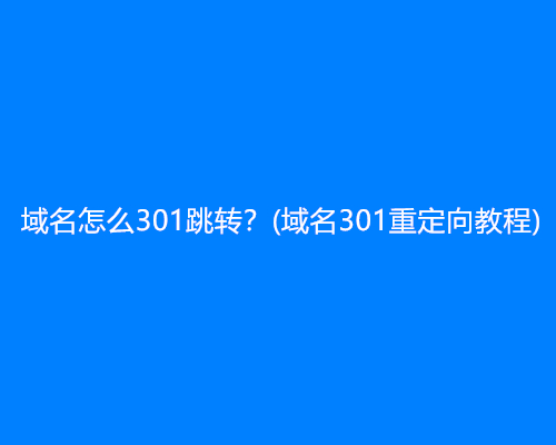 域名怎么301跳转？(域名301重定向教程)