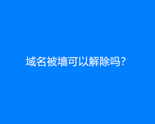 域名被墙可以解除吗？