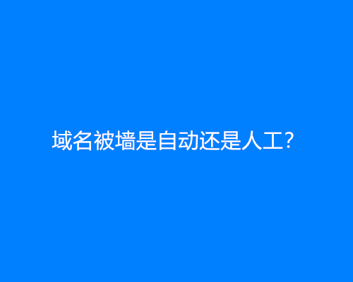 域名被墙是自动还是人工？