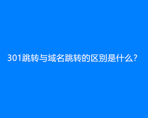 301跳转与域名跳转的区别是什么？