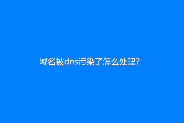 域名被dns污染了怎么处理？