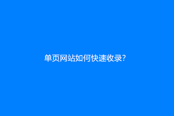 单页网站如何快速收录？