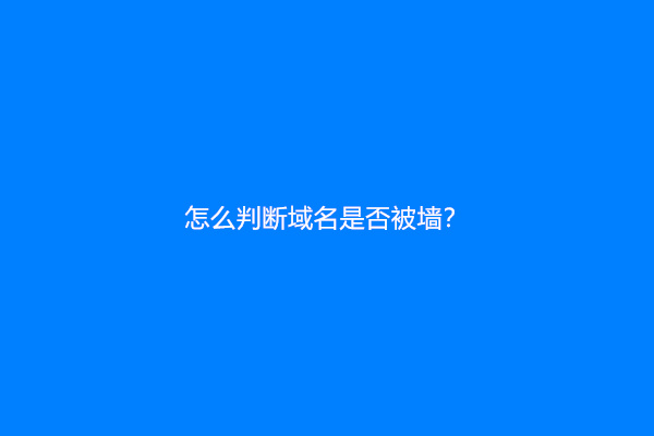 怎么判断域名是否被墙？