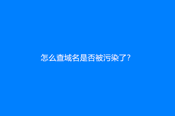 怎么查域名是否被污染了？