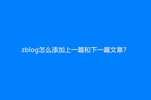 zblog怎么添加上一篇和下一篇文章？