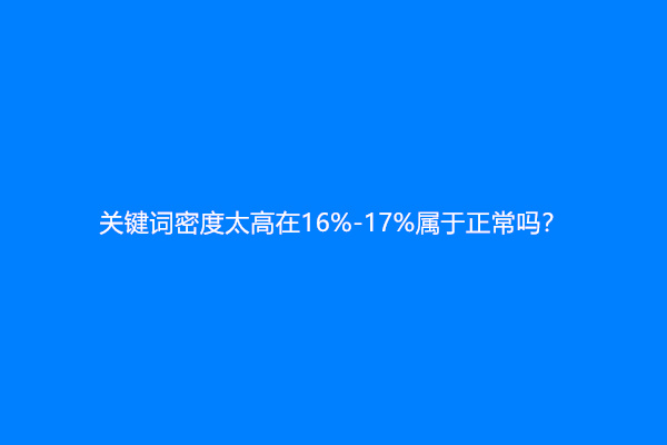 关键词密度太高在16%-17%属于正常吗？