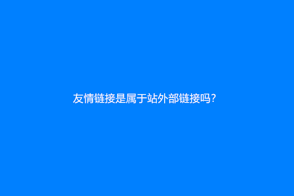 友情链接是属于站外部链接吗？