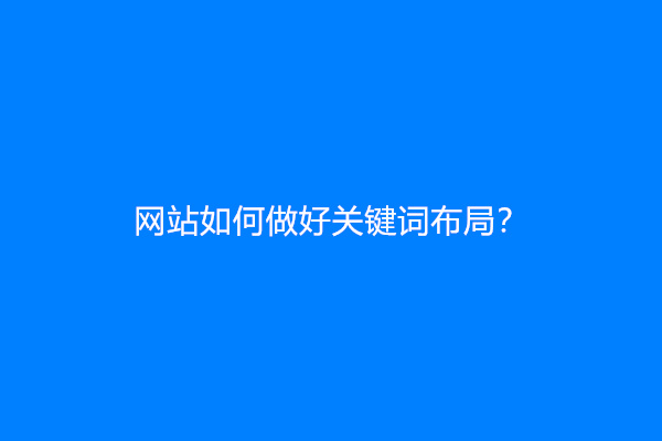 网站如何做好关键词布局？