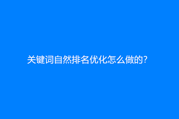 关键词自然排名优化怎么做的？