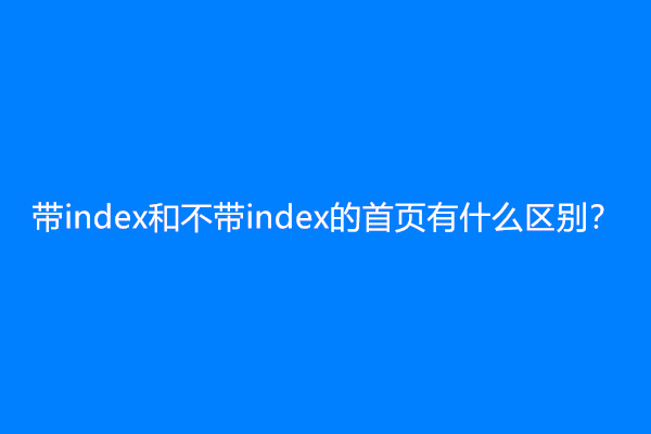 带index和不带index的首页有什么区别？