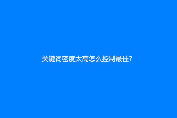 关键词密度太高怎么控制最佳？
