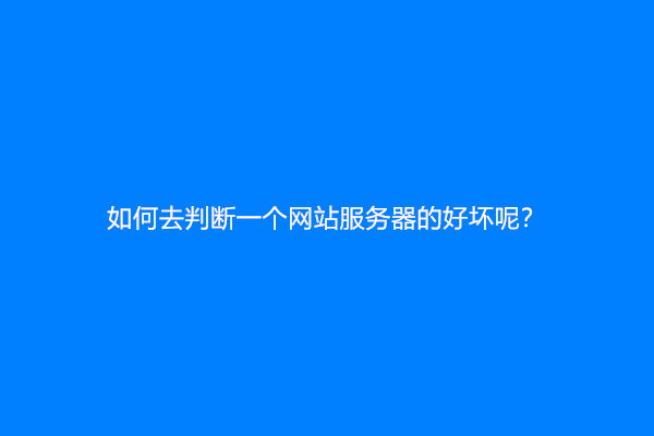 如何去判断一个网站服务器的好坏呢？