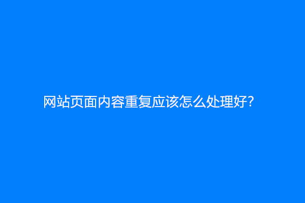 网站页面内容重复应该怎么处理好？