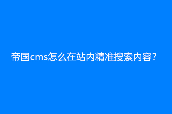 帝国cms怎么在站内精准搜索内容？
