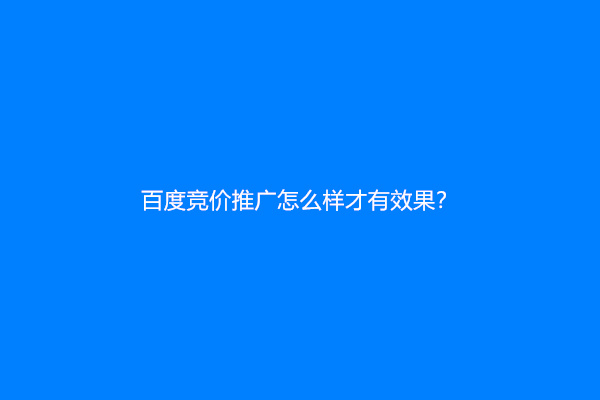 百度竞价推广怎么样才有效果？