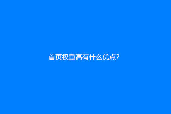 首页权重高有什么优点？