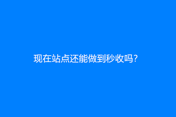 现在站点还能做到秒收吗？