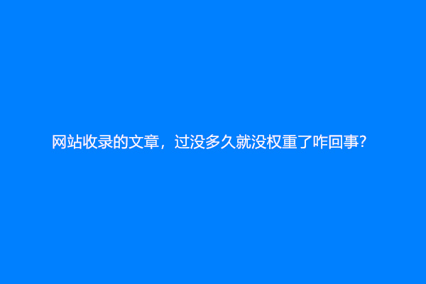 网站收录的文章，过没多久就没权重了咋回事？