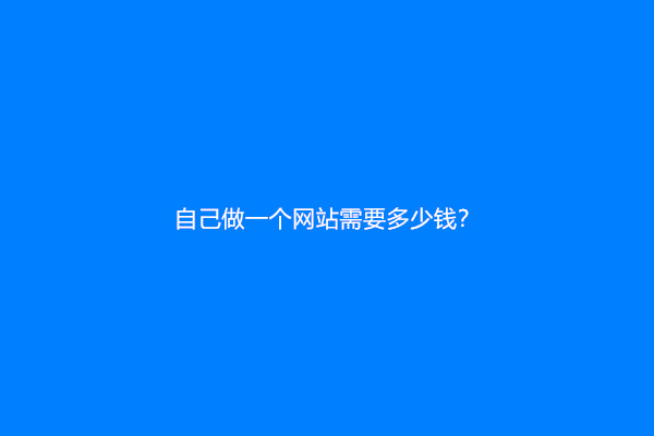 自己做一个网站需要多少钱？