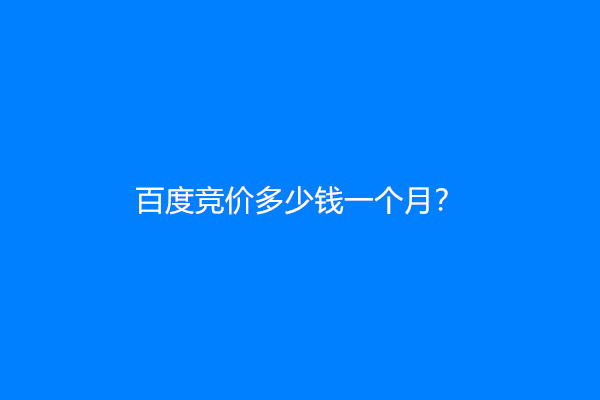 百度竞价多少钱一个月？