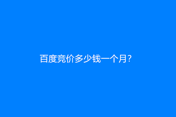 百度竞价多少钱一个月？