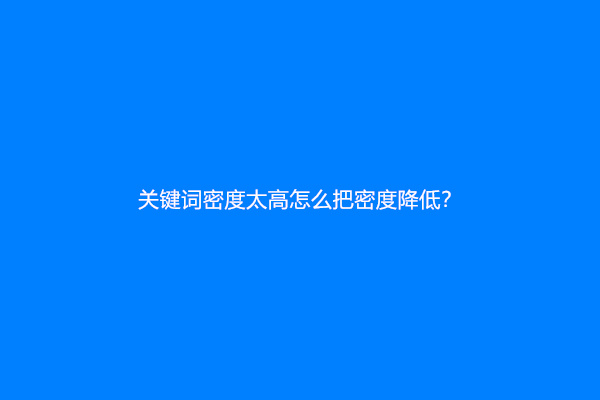 关键词密度太高怎么把密度降低？