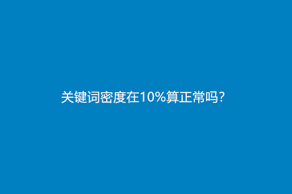 关键词密度在10%算正常吗？